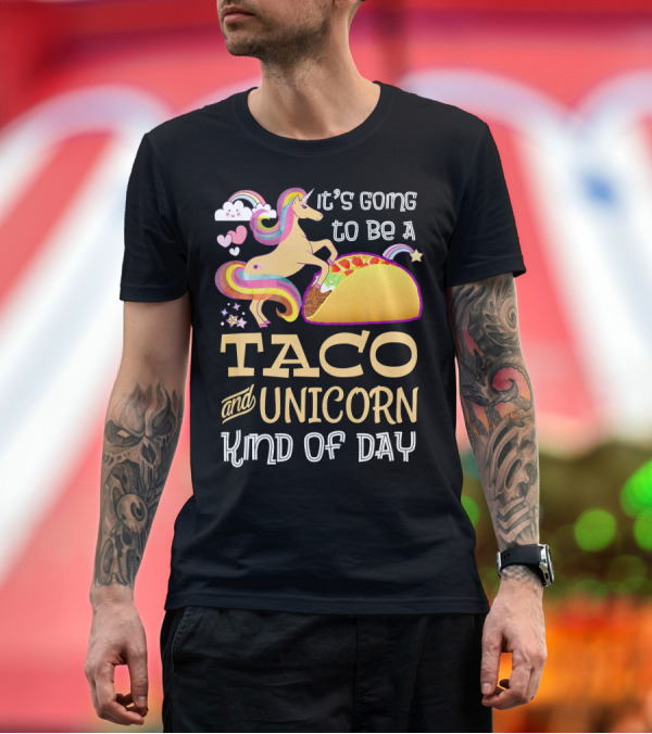 It's Going To Be A Taco And Unicorn Kind Of Day T-Shirt