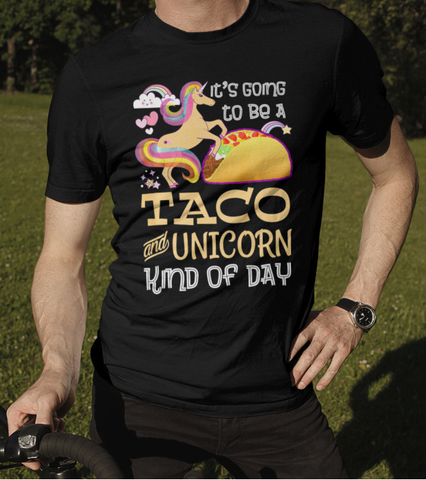 It's Going To Be A Taco And Unicorn Kind Of Day T-Shirt
