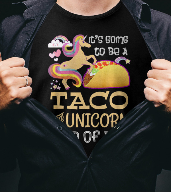 It's Going To Be A Taco And Unicorn Kind Of Day T-Shirt