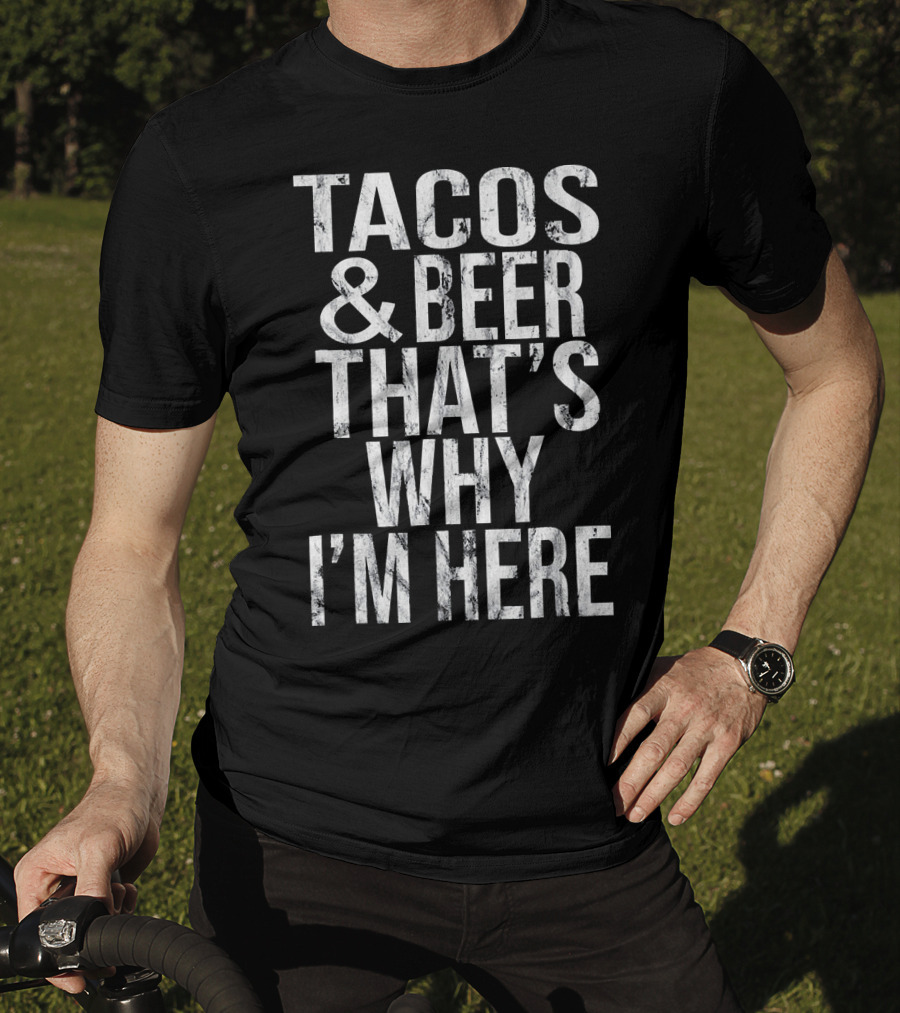 Tacos And Beer That's Why I'm Here T-Shirt