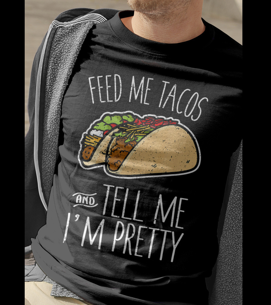 Feed Me Tacos And Tell Me I'm Pretty Mexican T-Shirt