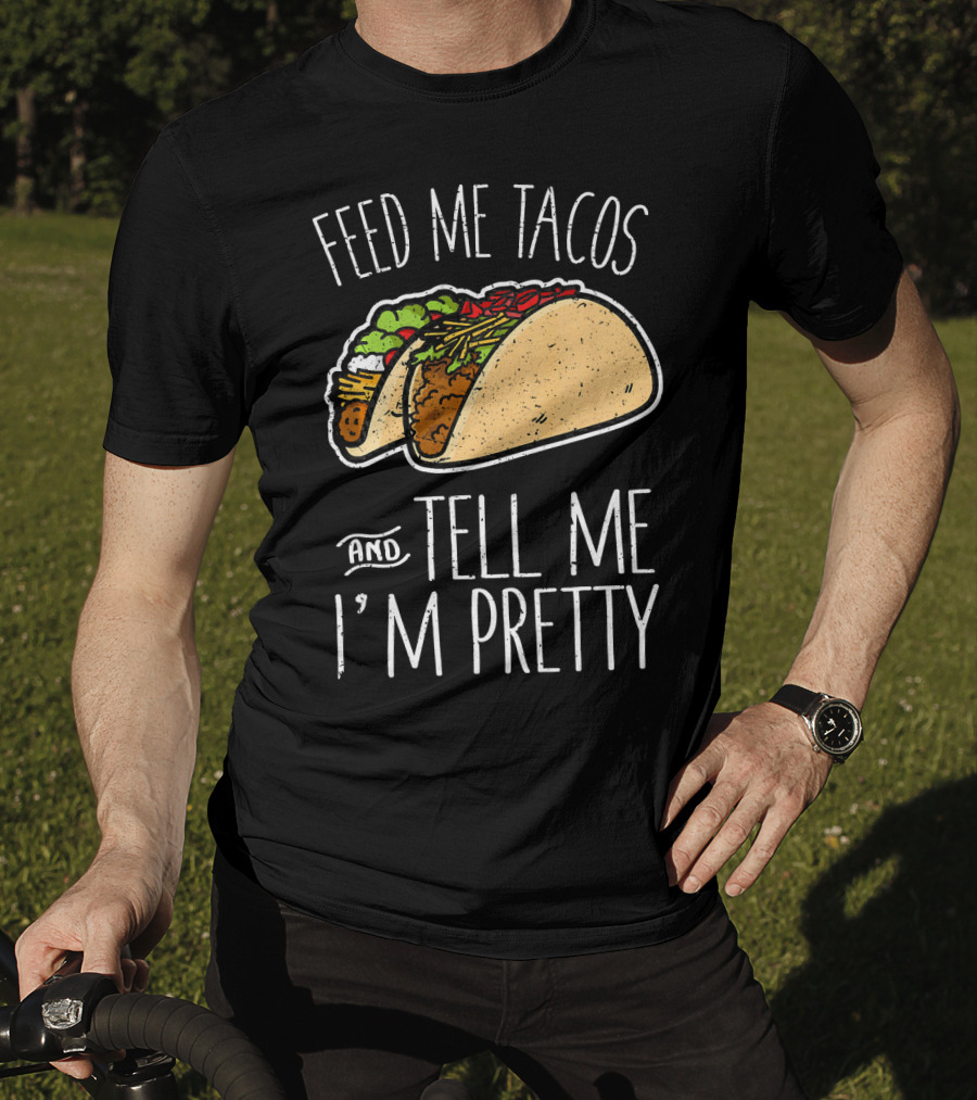 Feed Me Tacos And Tell Me I'm Pretty Mexican T-Shirt