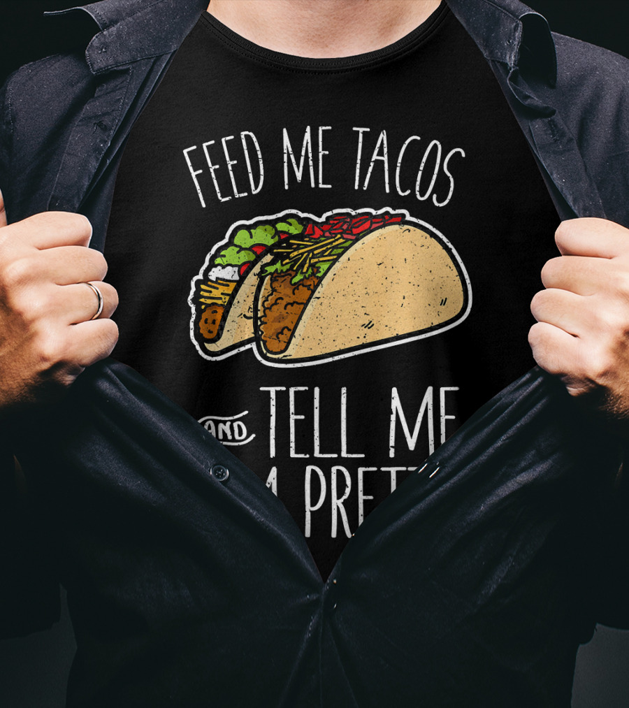 Feed Me Tacos And Tell Me I'm Pretty Mexican T-Shirt