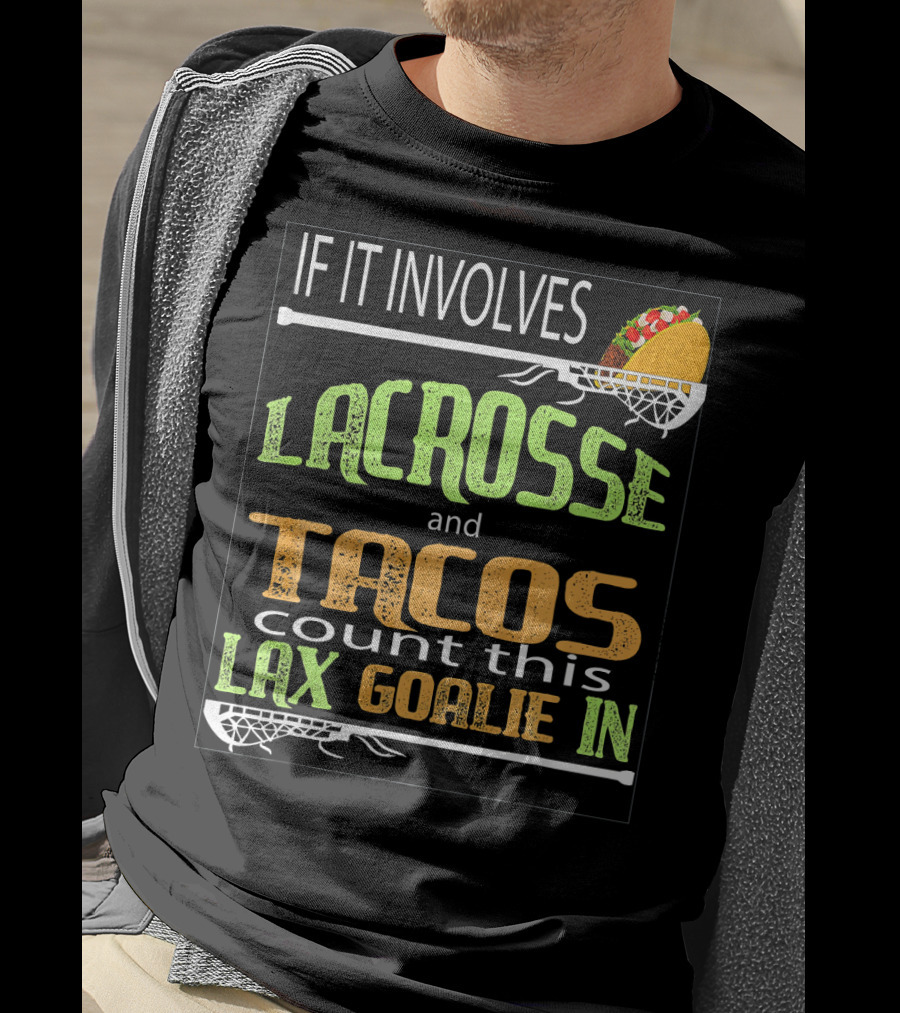 If It Involves Lacrosse And Tacos Count This Lax Goalie IN T-Shirt