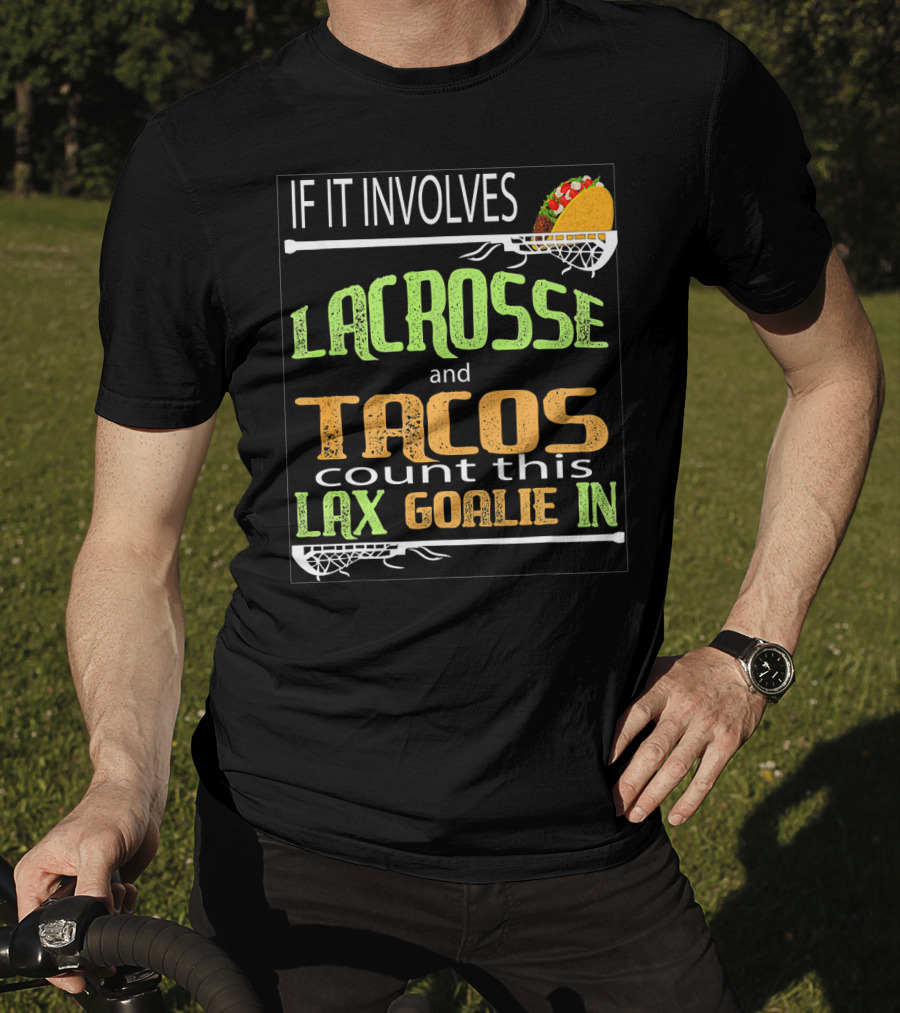 If It Involves Lacrosse And Tacos Count This Lax Goalie IN T-Shirt