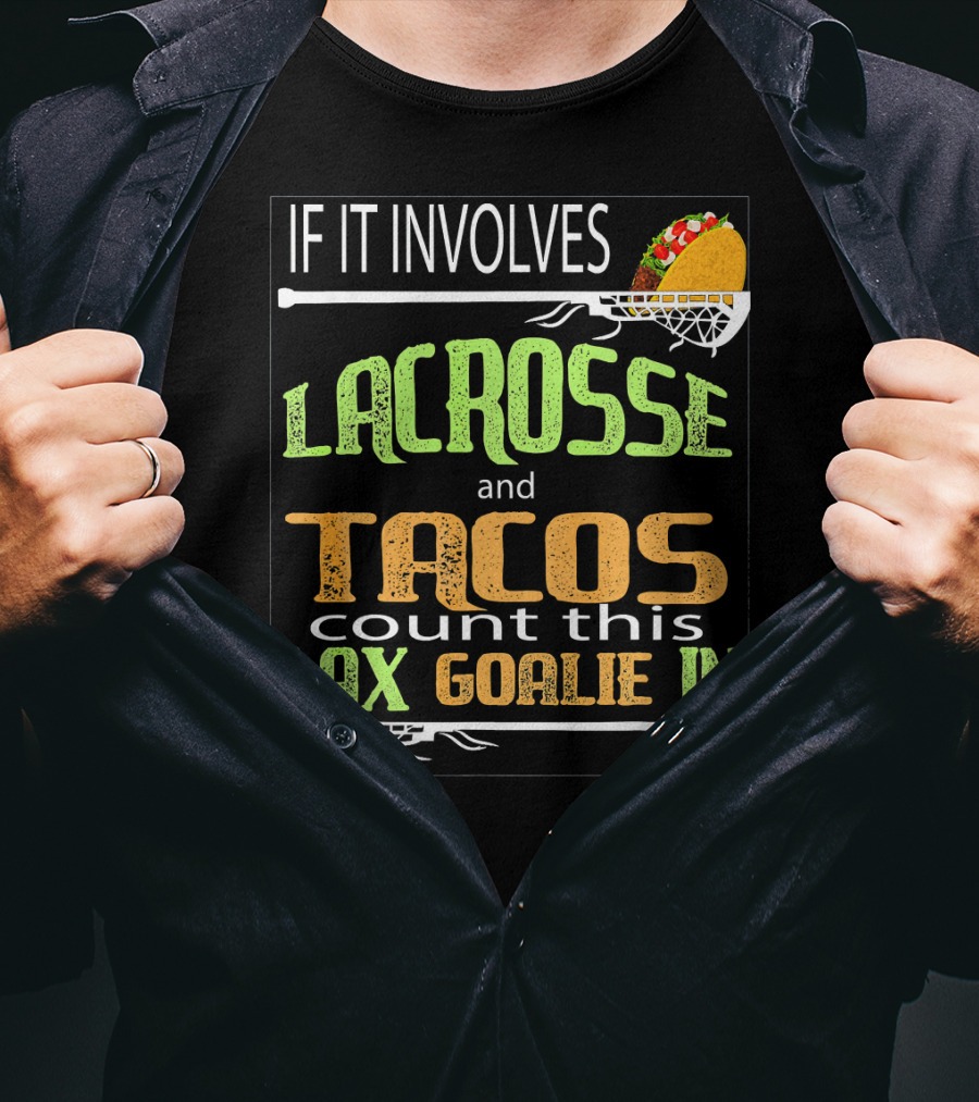 If It Involves Lacrosse And Tacos Count This Lax Goalie IN T-Shirt