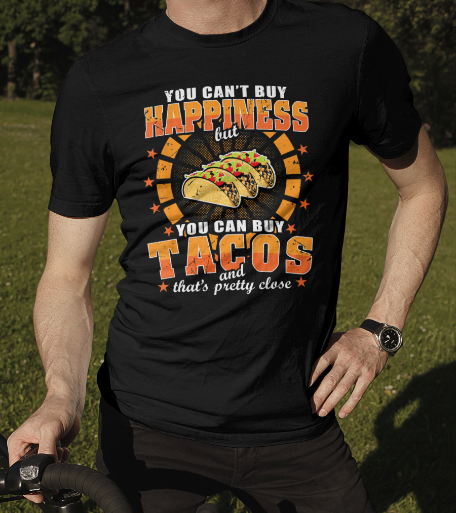 You Can't Buy Happiness But You Can Buy Tacos That's Pretty Close T-Shirt