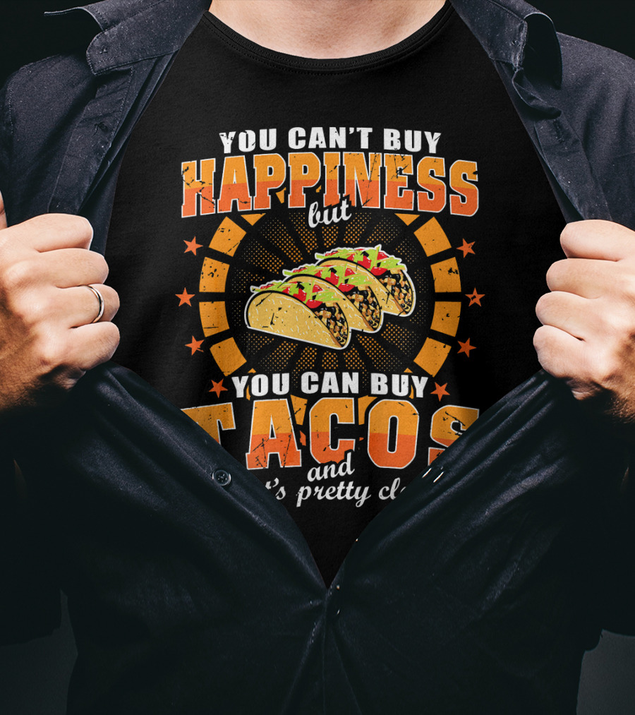 You Can't Buy Happiness But You Can Buy Tacos That's Pretty Close T-Shirt
