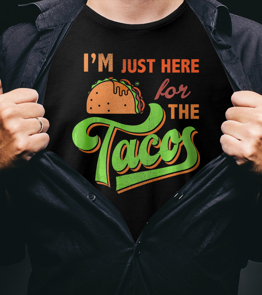 I'm Just Here For The Tacos T-Shirt