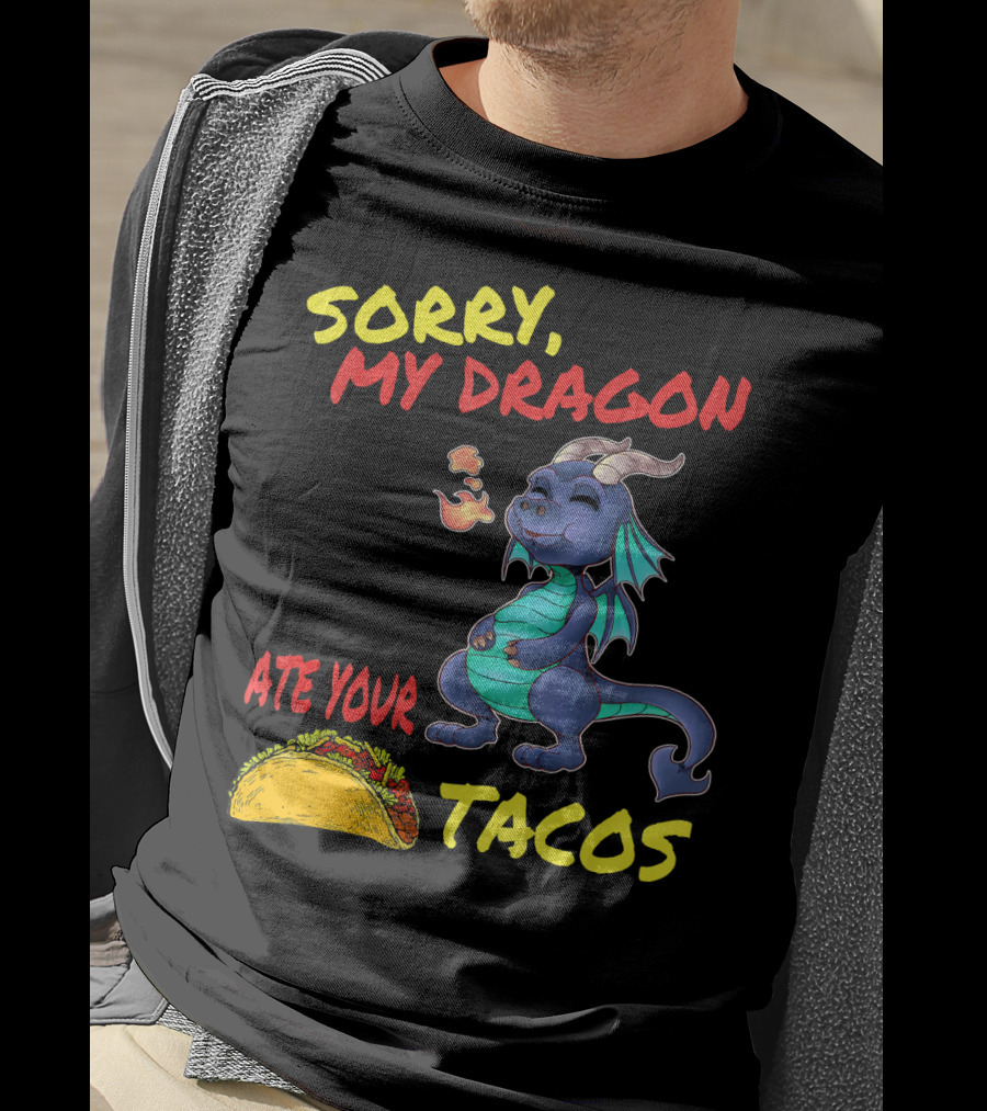 Sorry My Dragon Ate Your Tacos T-Shirt