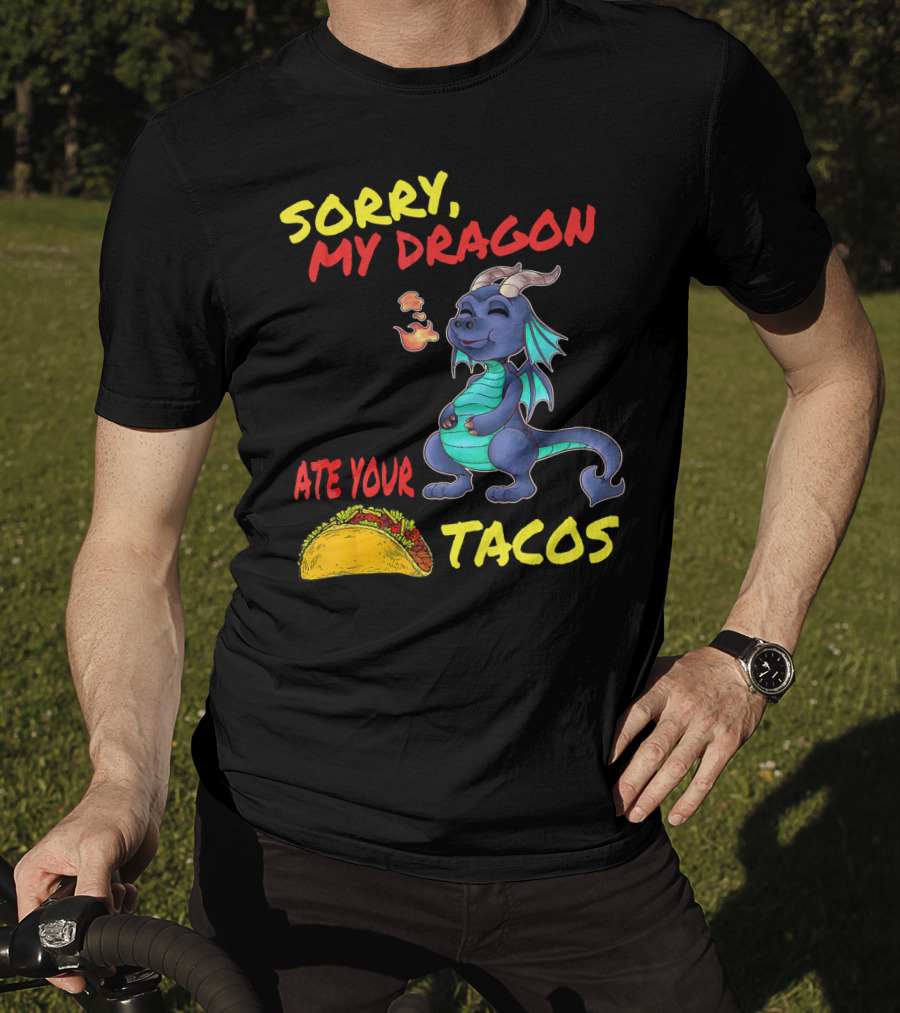 Sorry My Dragon Ate Your Tacos T-Shirt