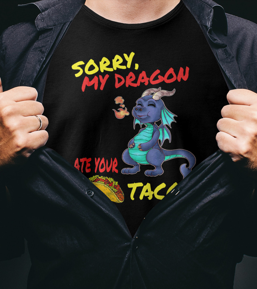 Sorry My Dragon Ate Your Tacos T-Shirt