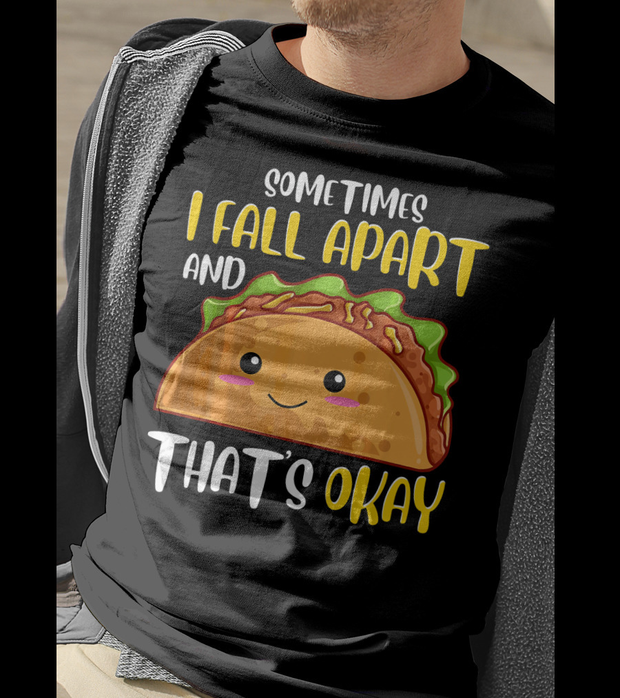 Sometimes I Fall Apart And That's Okay Funny Taco T-Shirt