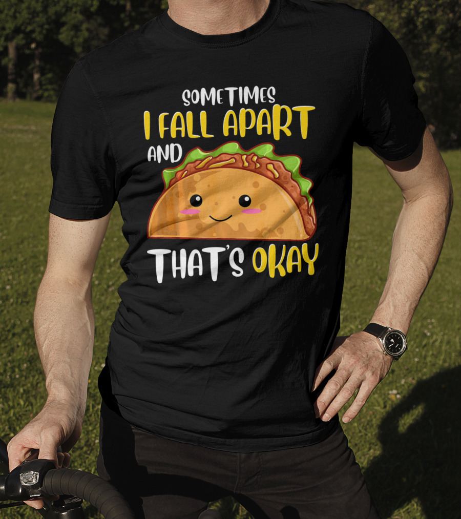 Sometimes I Fall Apart And That's Okay Funny Taco T-Shirt