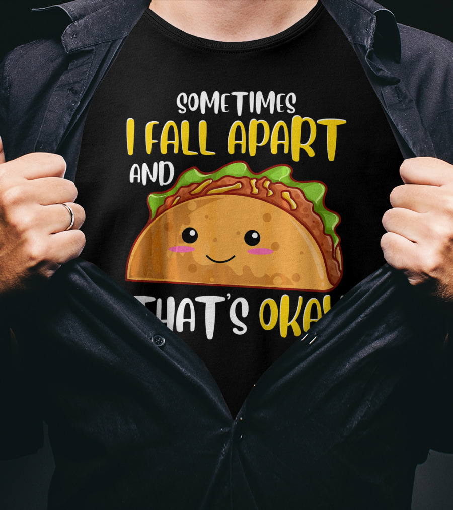 Sometimes I Fall Apart And That's Okay Funny Taco T-Shirt