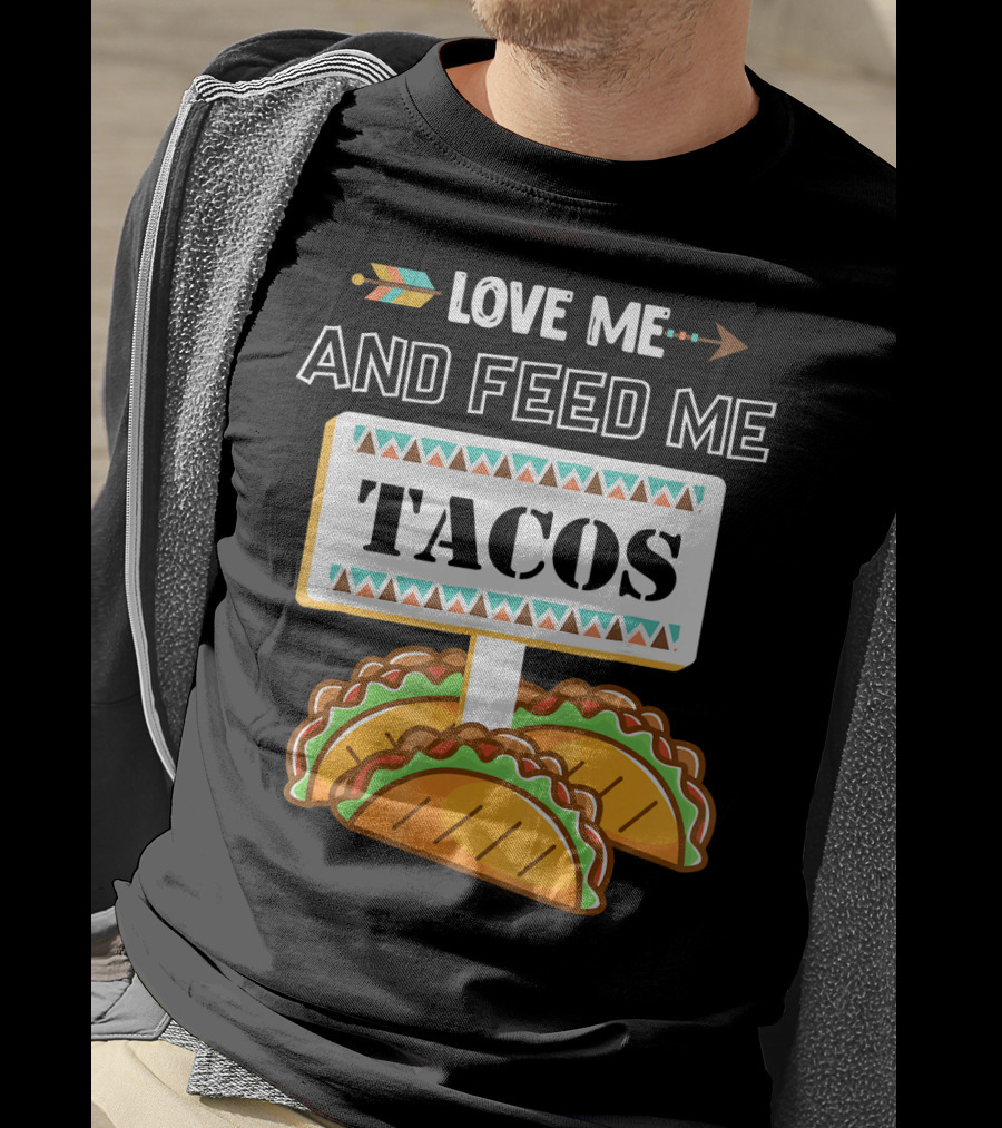 Love ME And Feed ME Tacos T-Shirt