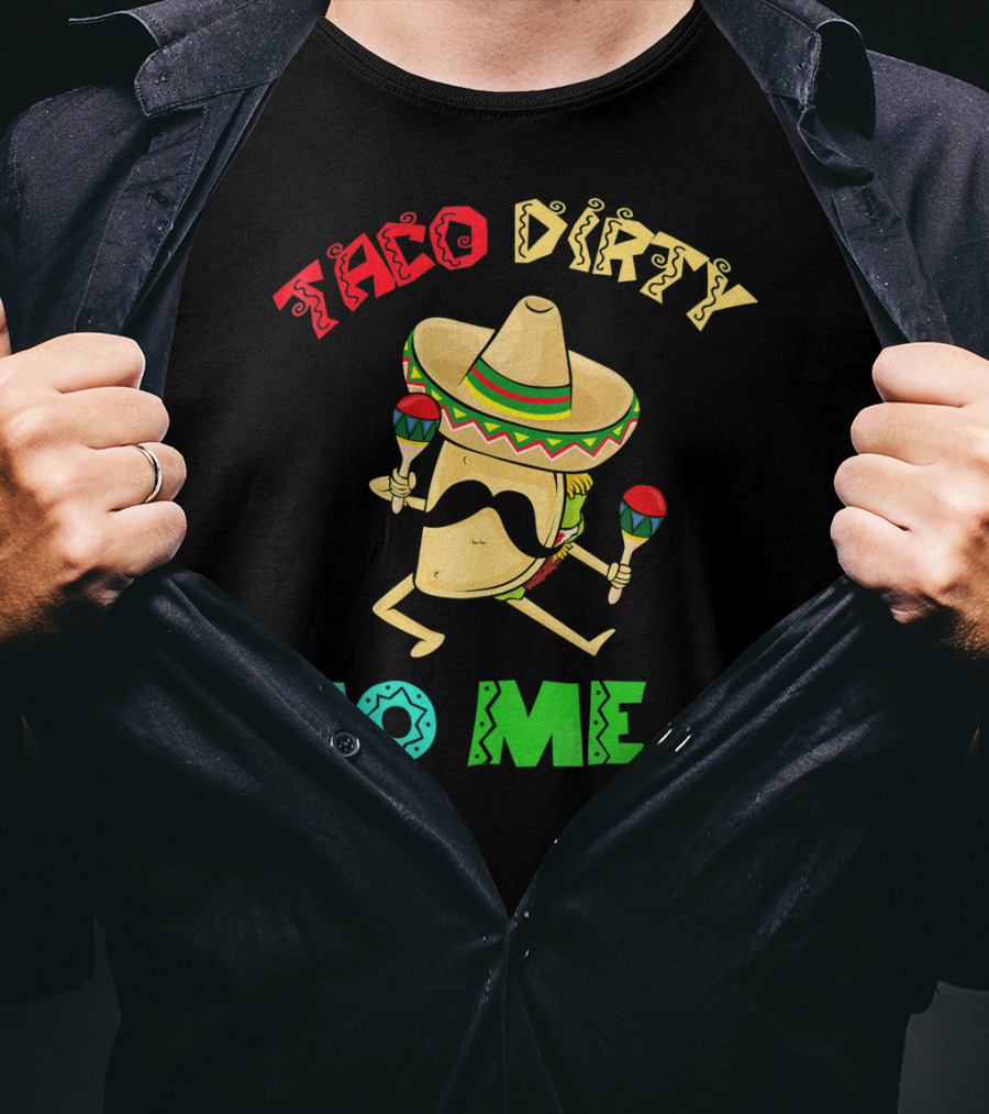 Cinco De Mayo Taco Dirty To Me Fiesta Sombrero Maracas T-Shirt