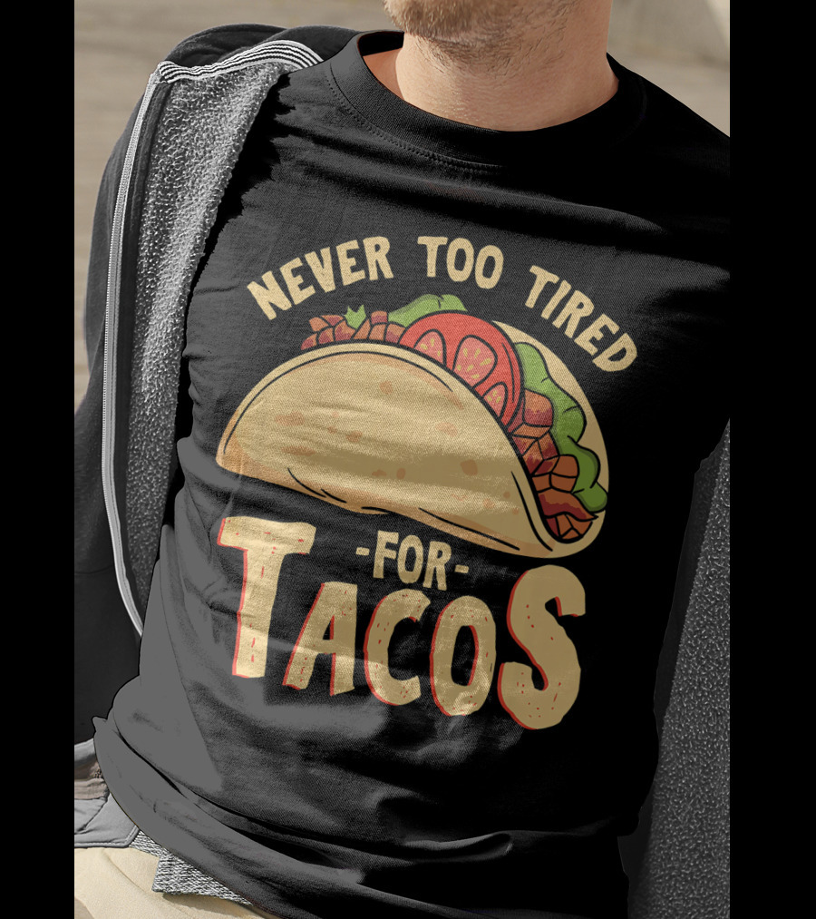 Never Too Tired For Tacos T-Shirt