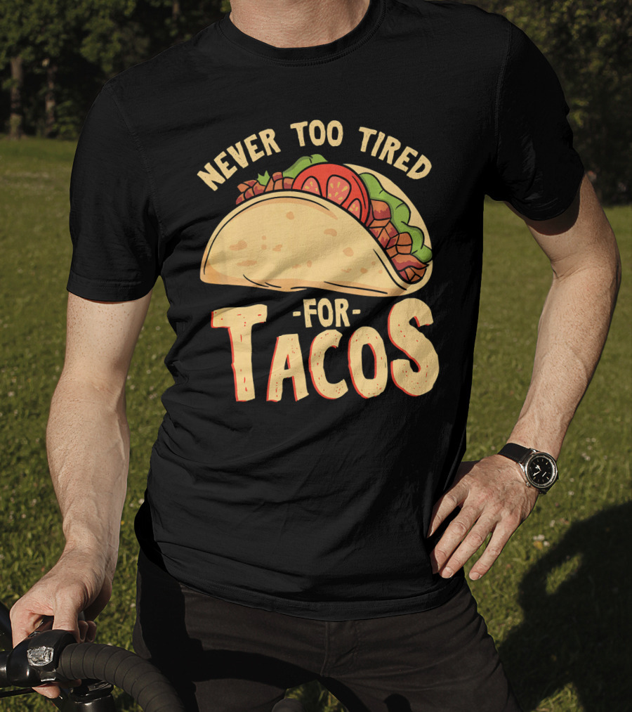 Never Too Tired For Tacos T-Shirt