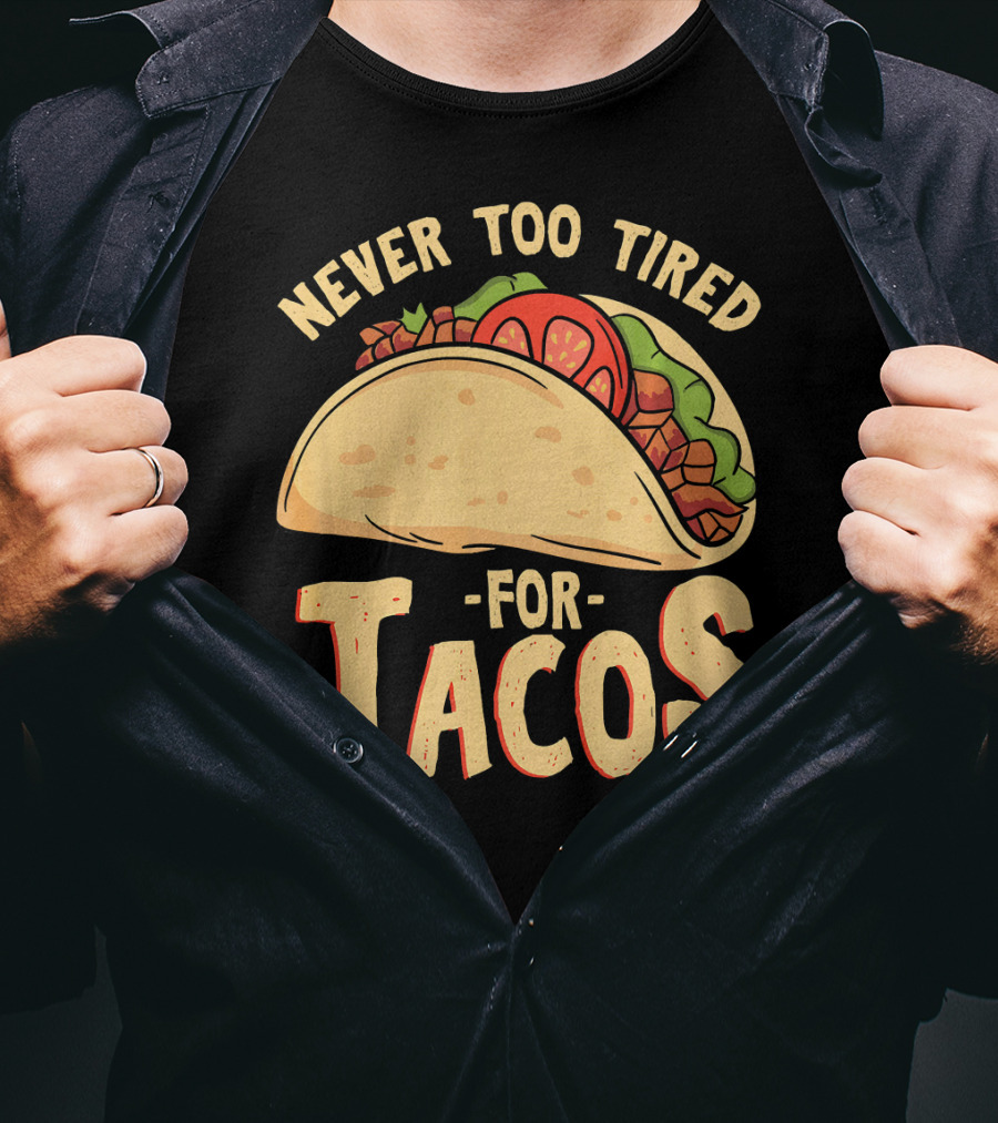Never Too Tired For Tacos T-Shirt
