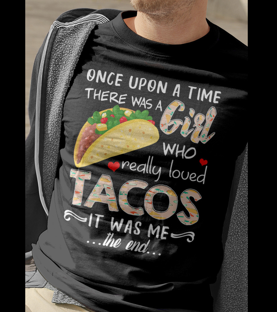 Once Upon A Time There Was A Girl Who Really Loved Tacos It Was Me The End T-Shirt