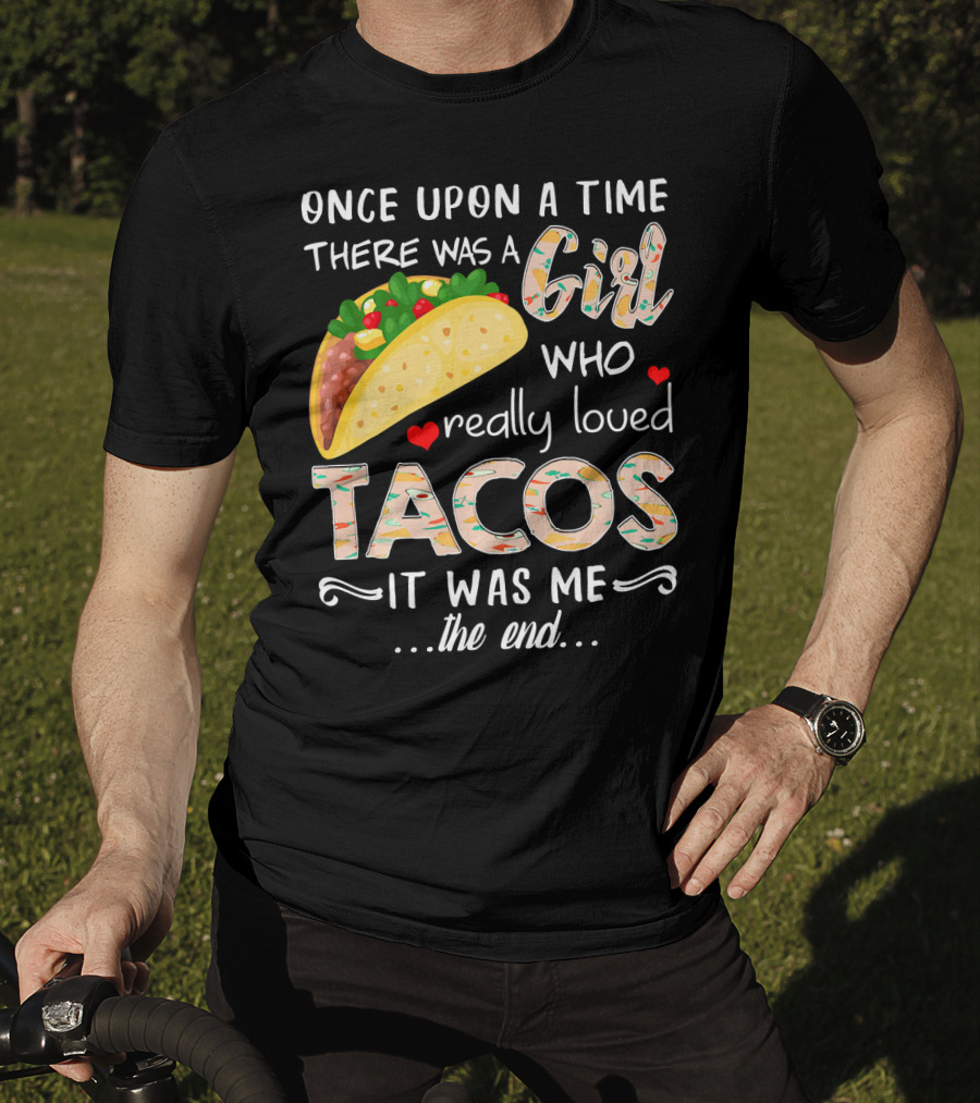 Once Upon A Time There Was A Girl Who Really Loved Tacos It Was Me The End T-Shirt