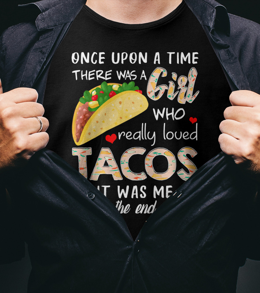 Once Upon A Time There Was A Girl Who Really Loved Tacos It Was Me The End T-Shirt
