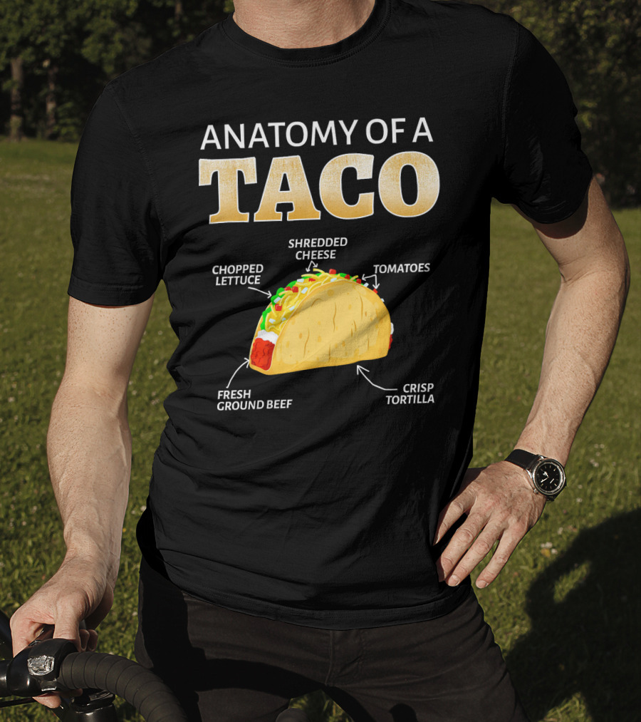 Anatomy Of A Taco Taco Lover Chopped Lettuce Shredded Cheese Tomatoes Fresh Ground Beef Crisp Tortilla T-Shirt