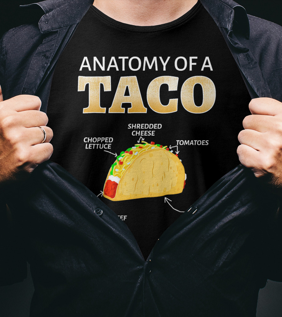 Anatomy Of A Taco Taco Lover Chopped Lettuce Shredded Cheese Tomatoes Fresh Ground Beef Crisp Tortilla T-Shirt