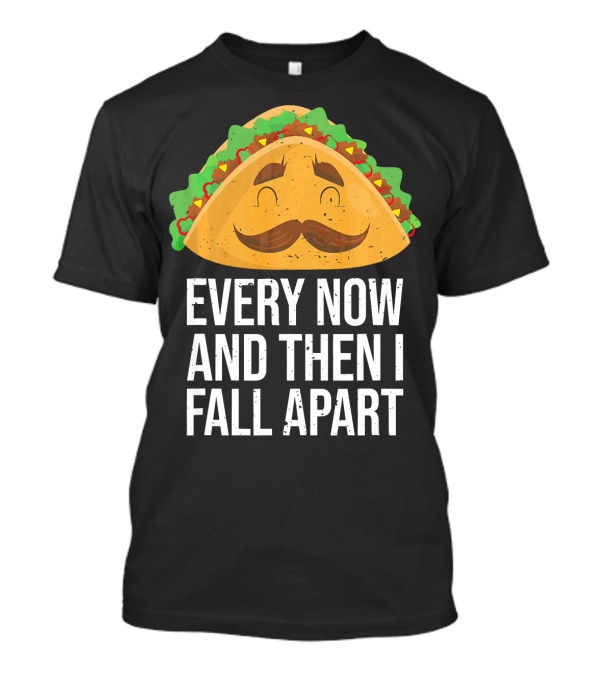 Taco Tuesday Every Now And Then I Fall Apart T-Shirt