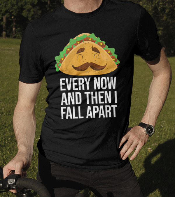 Taco Tuesday Every Now And Then I Fall Apart T-Shirt