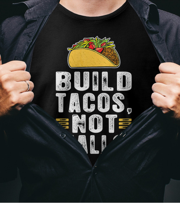 BUILD TACOS NOT WALLS Funny Fiesta Tac T-Shirt