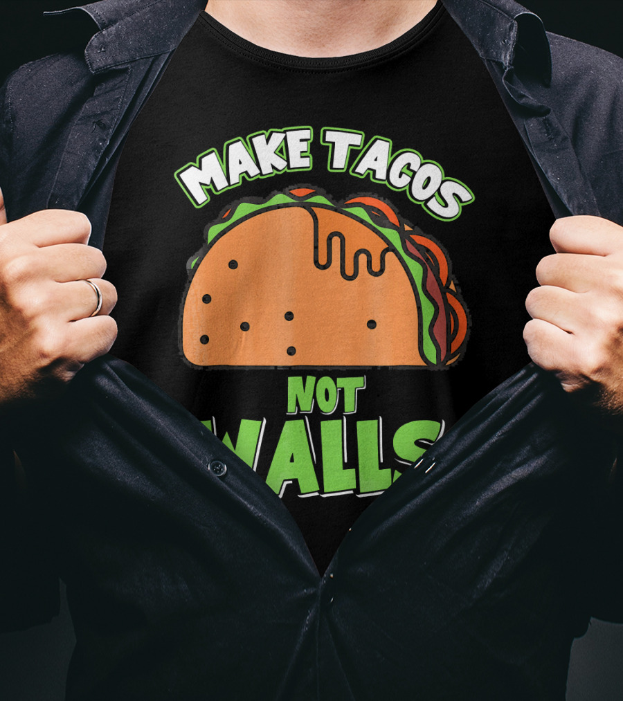 Make Tacos Not Walls Funny Tacos Mexican Food Humor T-Shirt