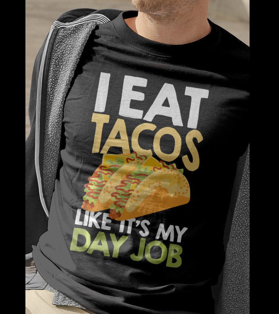 I Eat Tacos Like It's My Day Job T-Shirt