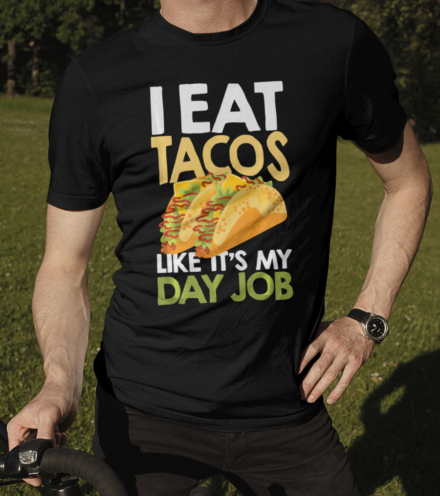 I Eat Tacos Like It's My Day Job T-Shirt