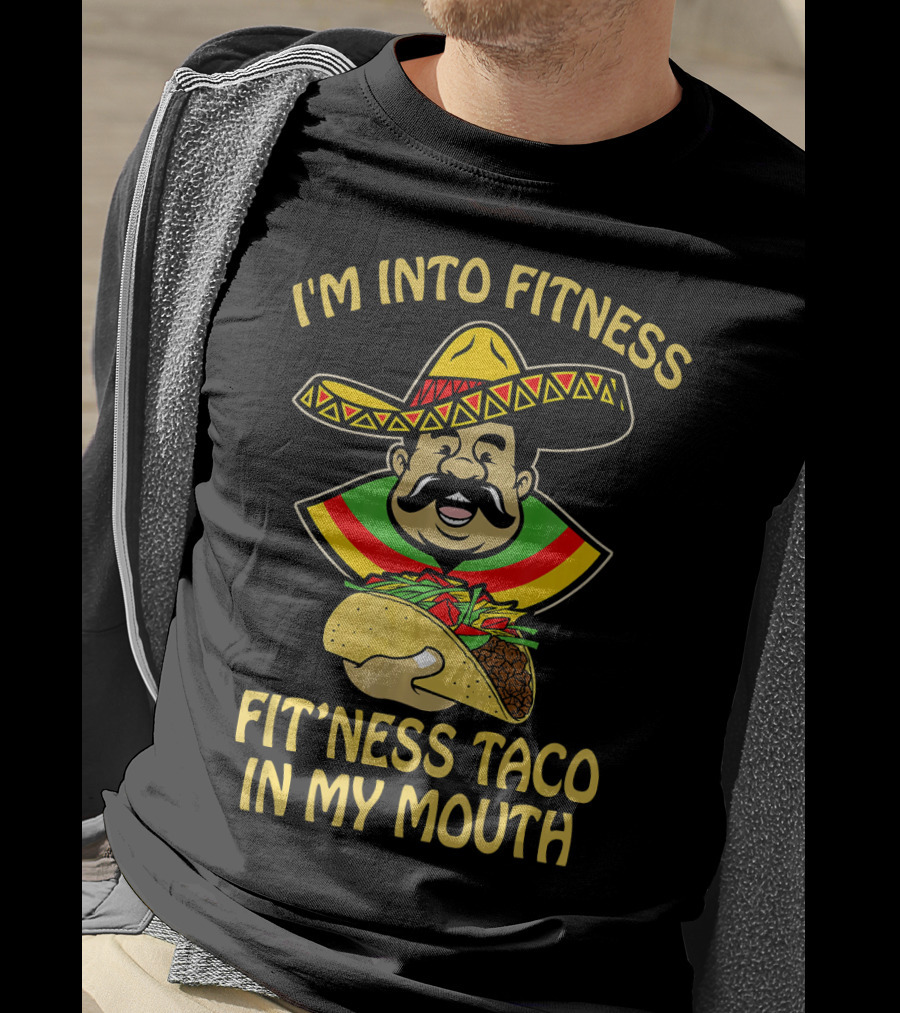 I'm Into Fitness Fitness Taco In My Mouth Mexican Sombrero Mustache T-Shirt