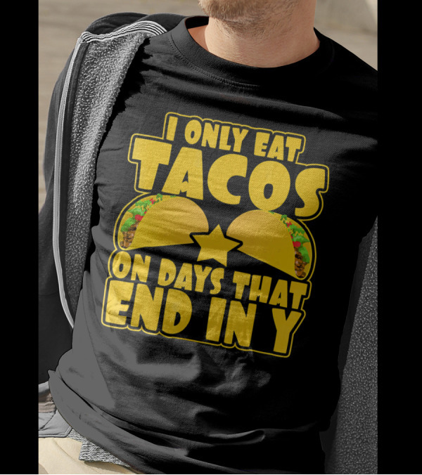 I Only Eat Tacos On Days That End In Y T-Shirt