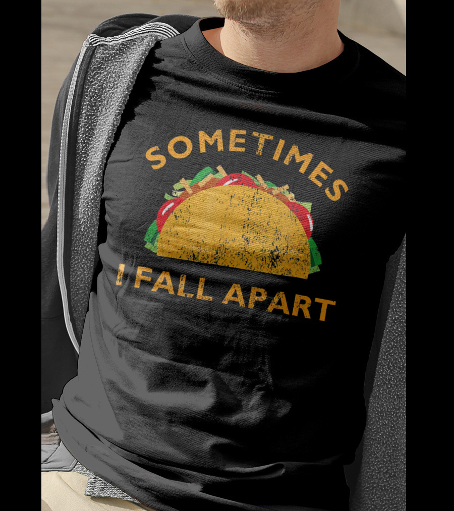 Sometimes I Fall Apart Taco Lover Humor T-Shirt