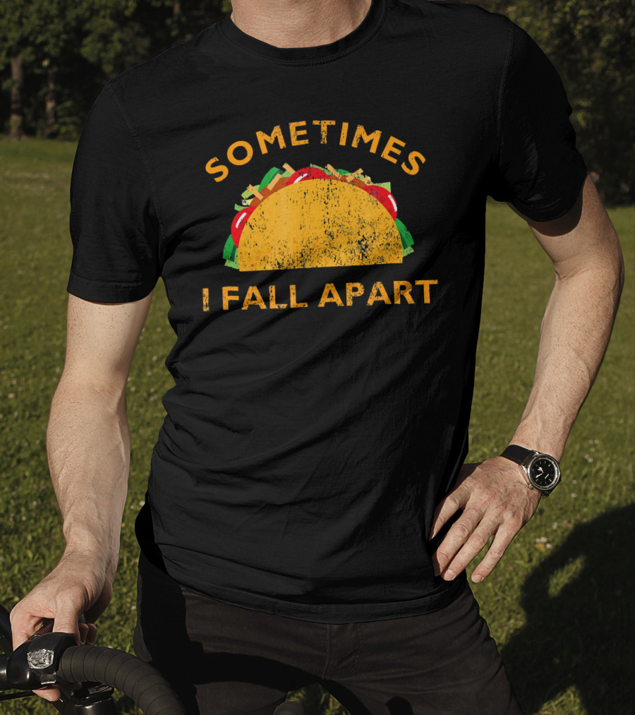 Sometimes I Fall Apart Taco Lover Humor T-Shirt