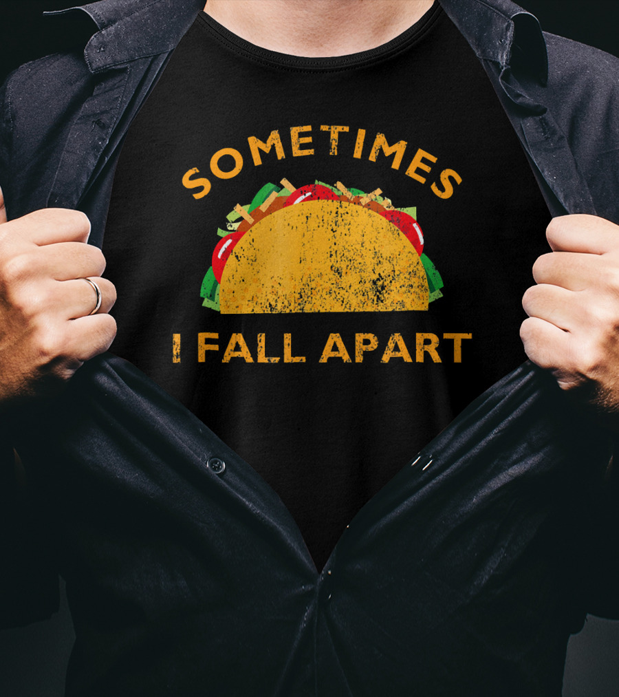 Sometimes I Fall Apart Taco Lover Humor T-Shirt