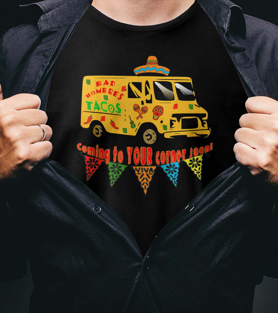 BAD HOMBRES Tacos Coming To YOUR Corner Soon Fiesta Truck T-Shirt