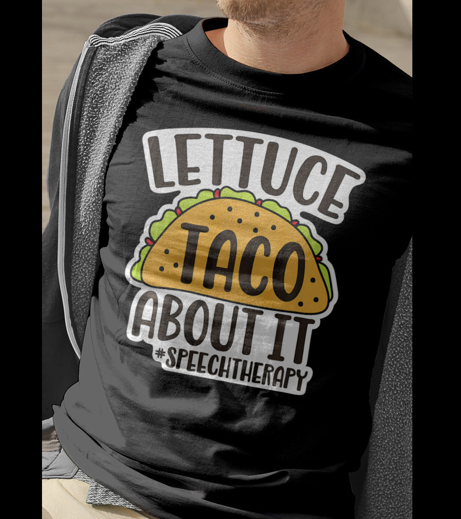 Lettuce Taco About It #SpeechTherapy T-Shirt