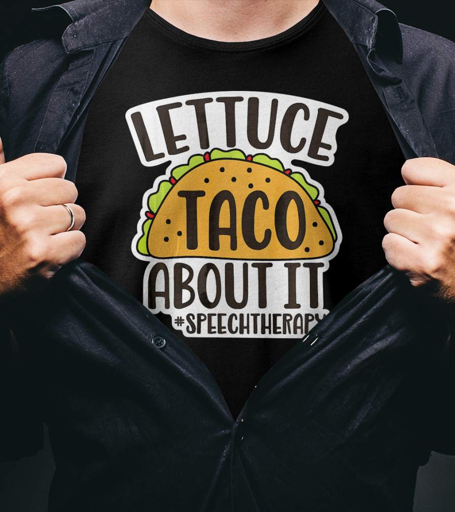 Lettuce Taco About It #SpeechTherapy T-Shirt
