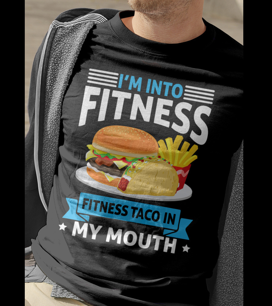I'm Into Fitness Taco In My Mouth Burger Fries T-Shirt