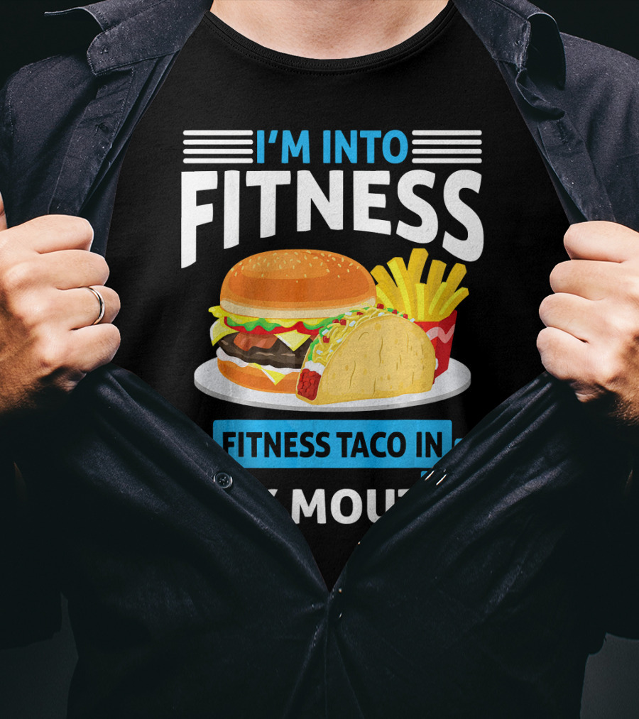 I'm Into Fitness Taco In My Mouth Burger Fries T-Shirt