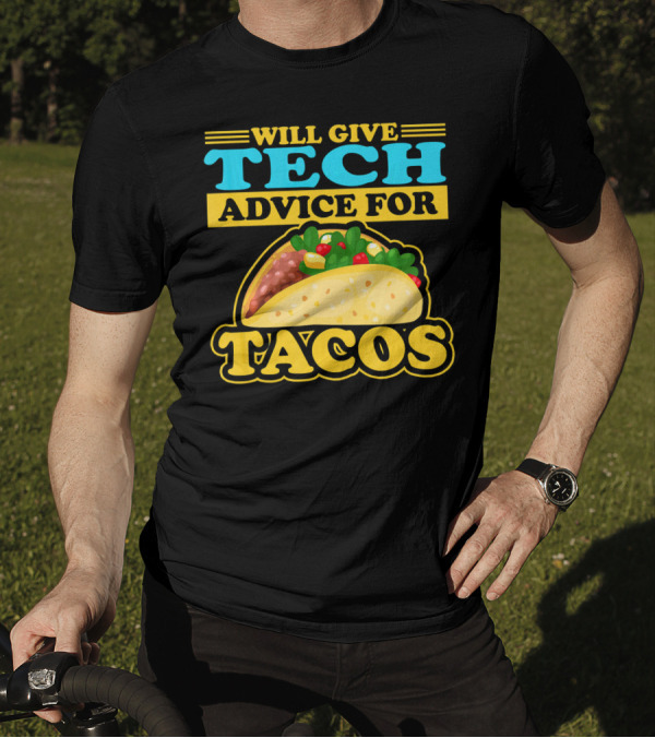 Will Give Tech Advice For Tacos T-Shirt
