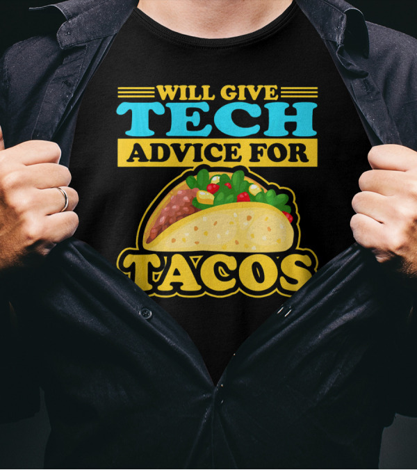 Will Give Tech Advice For Tacos T-Shirt