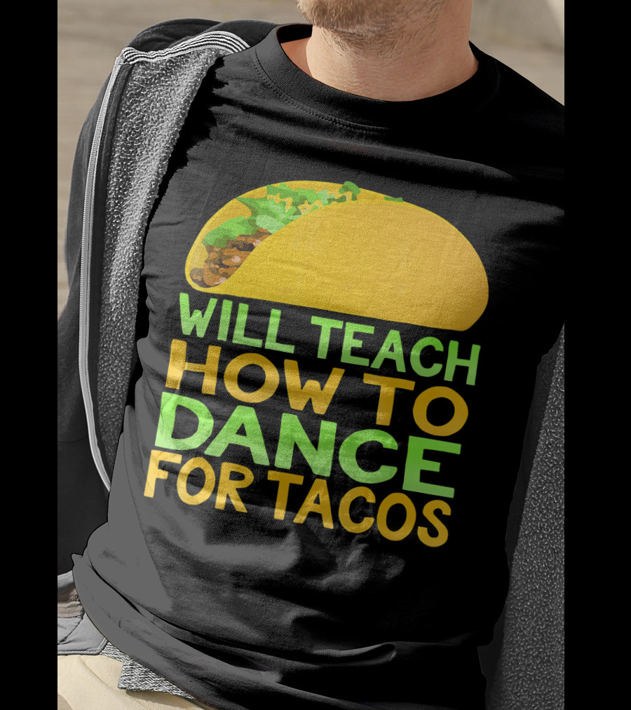Will Teach How To Dance For Tacos T-Shirt