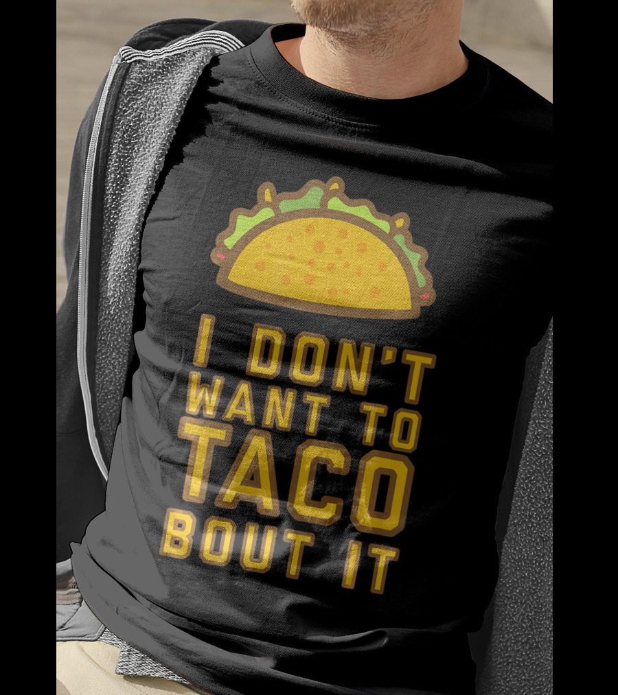 I Don't Want To Taco Bout It T-Shirt