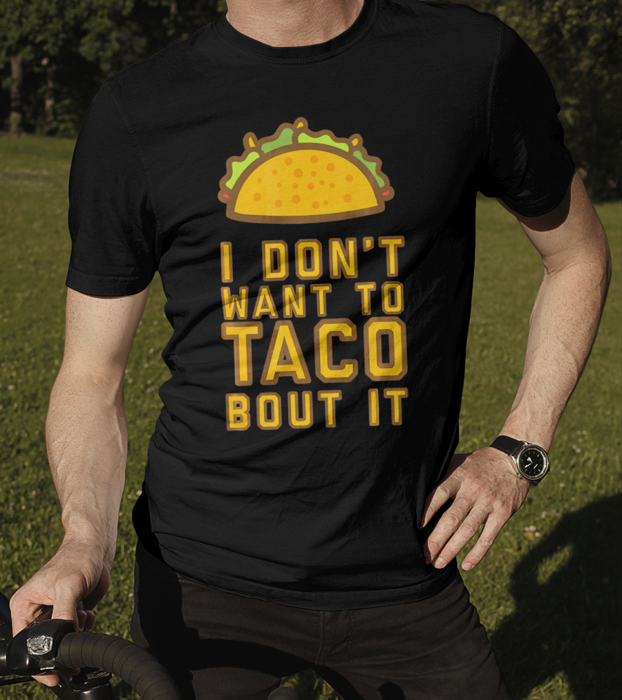 I Don't Want To Taco Bout It T-Shirt